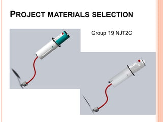 PROJECT MATERIALS SELECTION
                 Group 19 NJT2C
 