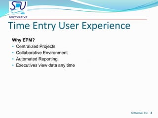 Time Entry User Experience Softvative, Inc.4Why EPM?Centralized Projects