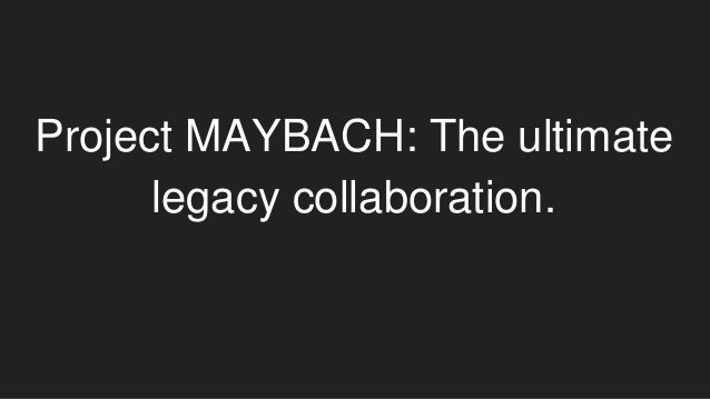 Project MAYBACH: The ultimate
legacy collaboration.
 