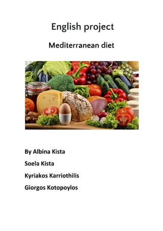 ​English project 
 
Mediterranean diet
By Albina Kista
Soela Kista
Kyriakos Karriothilis
Giorgos Kotopoylos
 
