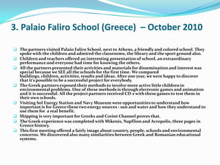 3. PalaioFaliro School (Greece)  – October 2010The partners visited PalaioFaliro School, next to Athens, a friendly and colored school. They spoke with the children and admired the classrooms, the library and the sport ground also.