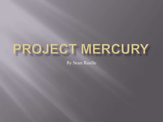 Project Mercury By Sean Ruelle 