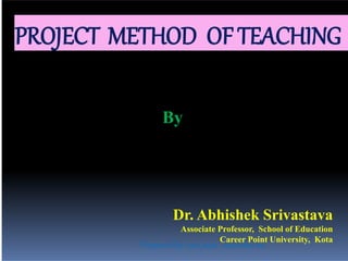 PROJECT METHOD OFTEACHING
Prepared by: san juan , marichu m.
By
Dr. Abhishek Srivastava
Associate Professor, School of Education
Career Point University, Kota
 