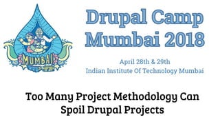 Too Many Project Methodology Can
Spoil Drupal Projects
 