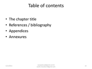 Table of contents
•
•
•
•

The chapter title
References / bibliography
Appendices
Annexures

11/1/2013

sanjaydessai@gmail.com &
sarath.chandran7@gmail.com

22

 