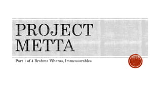 Part 1 of 4 Brahma Viharas, Immeasurables
 