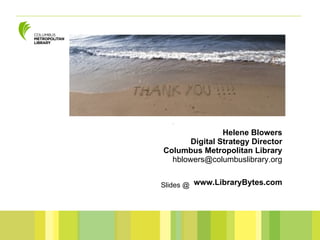 Helene Blowers Digital Strategy Director Columbus Metropolitan Library [email_address] www.LibraryBytes.com Slides @ 