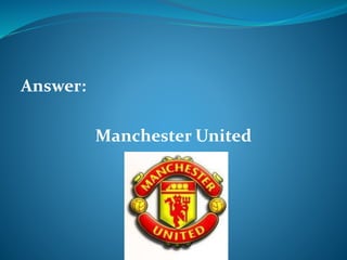 Answer: 
Manchester United 
 