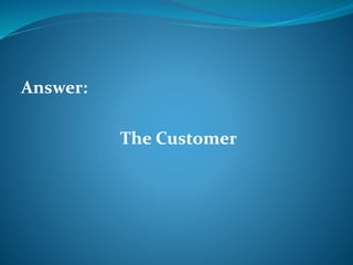 Answer: 
The Customer 
 