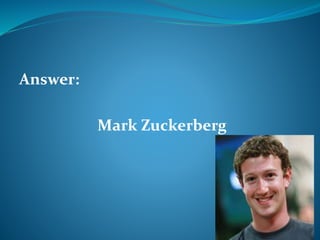 Answer: 
Mark Zuckerberg 
 