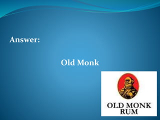 Answer: 
Old Monk 
 