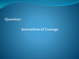 Question: 
Journalism of Courage 
 