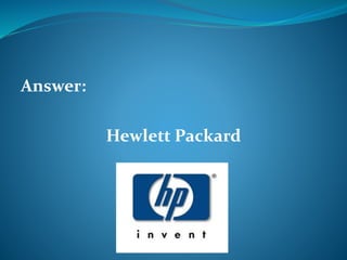 Answer: 
Hewlett Packard 
 