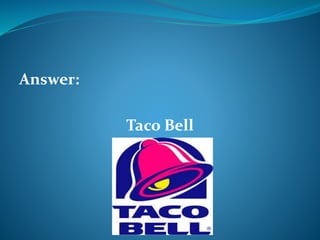 Answer: 
Taco Bell 
 