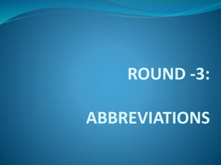ROUND -3: 
ABBREVIATIONS 
 