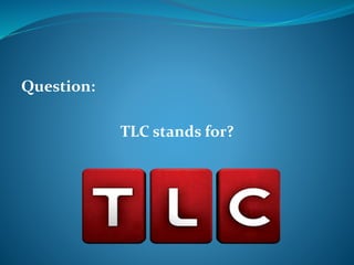 Question: 
TLC stands for? 
 
