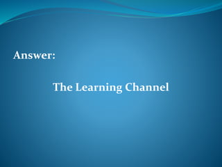 Answer: 
The Learning Channel 
 