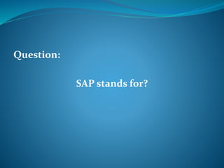Question: 
SAP stands for? 
 