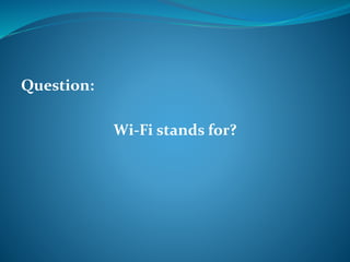 Question: 
Wi-Fi stands for? 
 