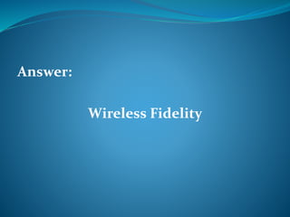 Answer: 
Wireless Fidelity 
 