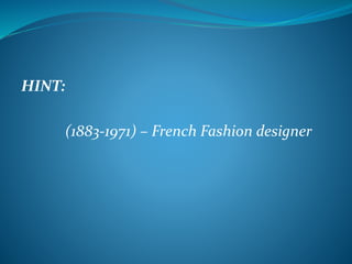 HINT: 
(1883-1971) – French Fashion designer 
 
