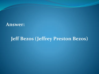 Answer: 
Jeff Bezos (Jeffrey Preston Bezos) 
 