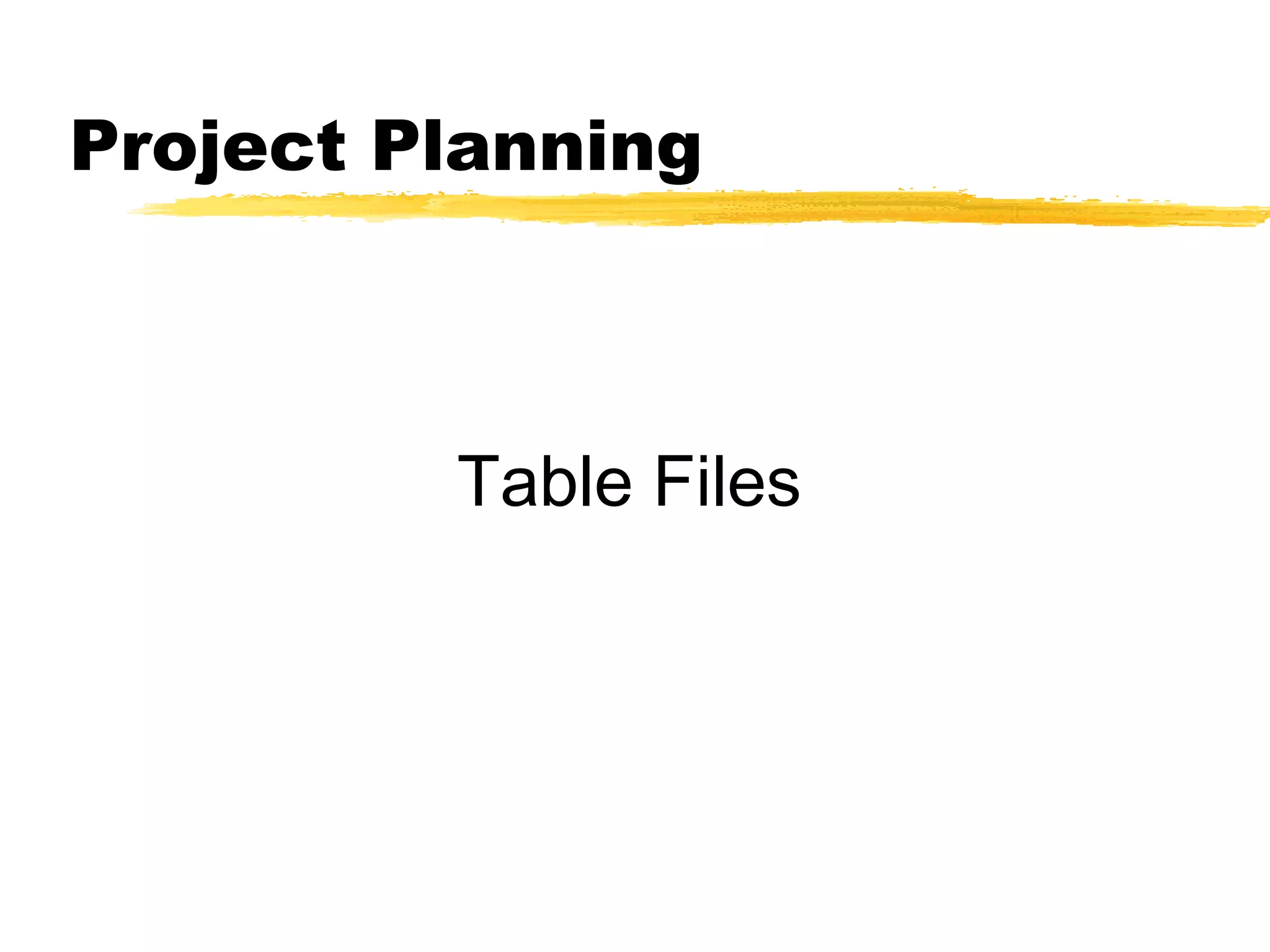 Project Planning
Table Files
 