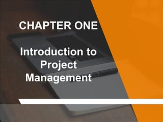 CHAPTER ONE
Introduction to
Project
Management
 