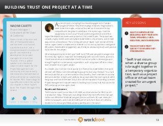 14Sponsored by:
Acurrent trend is to highlight increased engagement of project
managers (PM’s) to help drive strategic initiatives. Organizations
need to be more agile, customer focused, and innovative to stay
competitive in the global marketplace. A few years ago, I had the
opportunity to work as a PM and systems engineer on one of the
largest Medicaid data warehouse projects in the United States. The project was
complex; highly visible; and had multiple stakeholders, virtual teams, and remote
data centers of excellence. The U.S. Department of Health Care Services (DHCS)
had an urgent need to implement and deliver a 21st century business intelligence
(BI) system. Stakeholder engagement was the key to producing results and positive
outcomes for this project.
What key leadership tenet did I use? Swift trust. PM’s and program managers live
this every day: Agility is important for developing swift trust with teams, sponsors,
C-level executives, and stakeholders. Swift trust occurs when a diverse group is
brought together in a temporary organization, such as a project office or virtual
team created for an urgent project.
As a leader, you must earn trust quickly to influence key stakeholders. Everyone
will start with little or some knowledge to gauge trust among the team. You must
demonstrate that you can be trusted and trustworthy. Team members must also
demonstrate their integrity and ability to be accountable, thus earning trust within
the group and from the leader. Why is this skill set important? According to recent
Project Management Institute research, building trust is a key trait that successful
PM’s and program managers share.
Results and Outcomes
The BI solution went live on March 29, 2008, and that solution for DHCS is still
in production today. The project was designed to help more efficiently manage
California’s $38 billion Medicaid program (known as Medi-Cal), save money for
California taxpayers, and improve healthcare services for millions of California
residents. It is the largest Medicaid data warehouse in the nation.
KEY LESSONS
1
2
AGILITY IS IMPORTANT FOR
DEVELOPING SWIFT TRUST WITH
TEAMS, SPONSORS, C-LEVEL
EXECUTIVES, AND STAKEHOLDERS.
YOU MUST EARN TRUST
QUICKLY TO INFLUENCE KEY
STAKEHOLDERS.
“Swift trust occurs
when a diverse group
is brought together in
a temporary organiza-
tion, such as a project
office or virtual team
created for an urgent
project.”
NAOMI CAIETTI
Naomi Caietti is founder and 	
CEO of TheGlassBreakers
and has been a consultant,
a published author, and a
recognized expert on personal
growth and leadership
development for project
managers for more than
10 years. She is a global
speaker and a featured
subject matter expert for the
ProjectManagement.com
community and was recently
interviewed by Samad Aidance 	
of NeuroFrontier on Leadership
for Women PM’s. Naomi blogs for
LiquidPlanner and is the author
of a chapter in Peter Taylor’s
book, The Project Manager Who
Smiled.
BUILDING TRUST ONE PROJECT AT A TIME
Project Manager /
Consultant at the State
of California
Twitter I Website I Blog
b
 