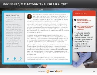 30Sponsored by:
The pushback was immediate and fierce. “Too many variables to
build a plan!” “How can we build a plan before we know whether the
deployment will be automated or manual?” “Our plan depends on
what version of Windows they will use.” “Sorry, but we can’t possibly
build a plan until we have all these questions answered first!”
I was stumped. I mean, couldn’t we just throw ideas onto the whiteboard and
work out some reasonable guesstimates? That’s when it hit me: Plan, plan, plan.
The people around the table were hung up on the word plan! To this room full
of highly analytical people, plan equaled commitment. Technical people make
fact-based decisions and commit to plans grounded in data. What I was asking of
them violated their very core.
Immediately, I dropped the word plan. Drawing a large timeline on the
whiteboard, I wrote, “What if . . . ?” When the exercise changed from building a
plan to developing a what-if scenario, the floodgates opened and ideas poured
out. We captured the “what-if’s” as assumptions that would need to be met for
this scenario to work. Fantastic! That’s all I ever wanted in the first place.
By the end of the workshop, we had a great plan for how this project could work,
assuming that we could get certain commitments on resources, technology,
funding, etc. It wasn’t a huge Gantt chart but rather a simple one-pager that
included graphical boxes and stars showing major activities and decision points.
I called it our Assumption-based Scenario and used it to build a proposal that
drove consensus with leadership and articulated what decisions had to be made
for us to proceed.
I’ve reused this approach dozens of times since to move project teams out of
analysis paralysis. It works like a charm as long as I never utter that four-letter word.
KEY LESSONS
1
2
DEVELOP A WHAT-IF
SCENARIO TO BEGIN THE
PLANNING PROCESS.
USE THE SCENARIO TO BUILD
A PROPOSAL AND DRIVE
CONSENSUS.
“Technical people
make fact-based
decisions and commit
to plans grounded in
data. What I was
asking of them
violated their very
core.”
PAM STANTON
Born and raised in New
Jersey and a graduate of Yale
University, Pam Stanton is an
author, speaker, coach, and
consultant who has 25 years of
experience in transformational
leadership. She specializes in
the impact of group dynamics
on project outcomes—or,
as she puts it, “The Human
Part of the Gantt Chart.” Her
book, The Project Whisperer,
chronicles two decades
of insight into the human
element of successful projects.
MOVING PROJECTS BEYOND “ANALYSIS PARALYSIS”
Author, Speaker, and
Consultant at The Project
Whisperer
b
Twitter I Website I Blog
 