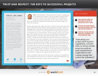 33Sponsored by:
Trust and recognition. These two actions transform a rag-tag group
of individuals into a team. Trust and recognition implicitly build
pride, boost morale, and increase performance. Evaluating your
project team by their capabilities, not their titles or tenure, breaks
down the artificial walls established in organizations and creates energy that
cannot be surpassed.
About six years ago, when called into a client to rescue a project that was months
behind schedule and projected to exceed its budget by more than 100%, I was
challenged with a senior accounting manager who was the lead for one of the
three tracks on the project—a track responsible for integrating online payment
functionality from a financial institution. He was arrogant, cocky, and not a team
player. One member of his team was a junior analyst new to the organization.
During the project assessment interviews, the junior analyst—let’s call her
Michelle—showed an amazing ability to organize information and understand
the complexities of third-party integration, and she had a calming demeanor that
is so critical in the high-stress environment of a project turnaround. After three
weeks of working with the senior manager to no avail, I turned to Michelle and
asked her to be the lead of that track. Her immediate response was that she was
unqualified. After 20 minutes of her justifying her position and me explaining
why she was fully capable, I simply told her, “Michelle, I have more confidence in
your capabilities than you do. I will check in on you daily to answer any questions,
but you do not need to change anything you are doing. You have the skills.” This
concluded our meeting, and she apprehensively left my cubicle.
I did as I promised, checking in with her daily. After a week or so she agreed this
was unnecessary, and she came to me when she needed help. Needless to say,
she succeeded. The benefits, however, went far beyond her.
KEY LESSONS
1
2
3
TRUST AND RECOGNITION
TRANSFORM A GROUP OF
INDIVIDUALS INTO A TEAM.
CHOOSE THE PROPER PERSON
FOR THE JOB RATHER THAN THE
ONE WHO HAS SENIORITY.
TRUSTING THE RIGHT PEOPLE
GAINS YOU THE RESPECT OF
YOUR EXTENDED TEAM.
“Evaluating your
project team by their
capabilities, not their
titles or tenure, breaks
down the artificial
walls established in
organizations and
creates energy that
cannot be surpassed.”
TODD C. WILLIAMS
Todd C. Williams is an expert
witness, executive consultant,
published author, blogger for
four sites, and president of
eCameron Inc. He has spent
the past 25 years rescuing
failed projects and teaching
companies how to turn their
vision into profit by creating
initiative-ready organizations. In
his book, Rescue the Problem
Project, A Complete Guide to
Identifying, Preventing, and
Recovering from Project Failure,
he defines a people approach
to rescuing and preventing
project failure.
TRUST AND RESPECT: THE KEYS TO SUCCESSFUL PROJECTS
President of
eCameron, Inc.
Twitter I Website I Blog
b
 