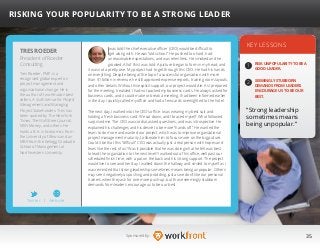 35Sponsored by:
Iwas told the chief executive officer (CEO) would be difficult to
get along with. He was “old school.” He pushed too hard, had
unreasonable expectations, and was relentless. He smoked and he
growled. All of this I was told. A picture began to form in my head, and
it was not a pretty one. My project had to get through this CEO. He had his hands
on everything. Despite being at the top of a successful organization with more
than $1 billion in revenue, he still approved expense reports, training room layouts,
and other details. Without his explicit support, our project would die. As I prepared
for the meeting, I realized I had not packed my business cards. He always asked for
business cards, and it could make or break a meeting, I had been informed earlier
in the day. I quickly called my office and had a few cards overnighted to the hotel.
The next day, I walked into the CEO’s office. I was wearing my best suit and
holding a fresh business card. We sat down, and I braced myself. What followed
surprised me. The CEO was cordial, asked questions, and was introspective. He
explained his challenges and his desire to be more “hands off.” He wanted the
team to do more and wanted our project, which was to improve organizational
project management maturity, to liberate him to focus more on the big picture.
Could it be that this “difficult” CEO was actually just a real person with hopes and
fears like the rest of us? Was it possible that he was doing what he felt was best
to lead the organization to the next level? I walked out of his office, well past our
scheduled finish time, with a pat on the back and his strong support. The project
would live to see another day. I walked down the hallway and smiled to myself as I
was reminded that strong leadership sometimes means being unpopular. Others
may see it negatively as pushing and prodding, just as we don’t like our personal
trainers when they ask for one more push-up, but those seemingly stubborn
demands from leaders encourage us to be our best.
KEY LESSONS
1
2
RISK UNPOPULARITY TO BE A
GOOD LEADER.
SEEMINGLY STUBBORN
DEMANDS FROM LEADERS
ENCOURAGE US TO BE OUR
BEST.
“Strong leadership
sometimes means
being unpopular.”
TRES ROEDER
Tres Roeder, PMP, is a
recognized global expert on
project management and
organizational change. He is
the author of two Amazon best
sellers, A Sixth Sense for Project
Management and Managing
Project Stakeholders. Tres has
been quoted by The New York
Times, The Wall Street Journal,
MSN Money, and others. He
holds a B.A. in Economics from
the University of Illinois and an
MBA from the Kellogg Graduate
School of Management at
Northwestern University.
RISKING YOUR POPULARITY TO BE A STRONG LEADER
President of Roeder
Consulting
Twitter I Website
 