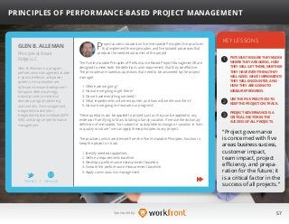 57Sponsored by:
Project success is based on five Immutable Principles; five practices
that implement these principles, and five tailored processes that
produce the needed outcomes of the project.
The Five Immutable Principles of Performance-Based Project Management® are
designed to meet both the definitions and requirement that they be effective.
The principles are stated as questions that need to be answered by the project
manager:
1. Where are we going?
2. How are we going to get there?
3. Do we have everything we need?
4. What impediments will we encounter, and how will we remove them?
5. How are we going to measure our progress?
These questions can be applied to projects just as they can be applied to any
endeavor from flying to Mars to taking a family vacation. If we use the dictionary
definition of immutable, “not subject or susceptible to change or variation in form
or quality or nature,” we can apply these principles to any project.
The practices, which are derived from the Five Immutable Principles, function to
keep the project on track:
1. Identify needed capabilities.
2. Define a requirements baseline.
3. Develop a performance measurement baseline.
4. Execute the performance measurement baseline.
5. Apply continuous risk management.
KEY LESSONS
1
2
3
PM’S MUST ENSURE THEY KNOW:
WHERE THEY ARE GOING, HOW
THEY WILL GET THERE, WHETHER
THEY HAVE EVERYTHING THEY
WILL NEED, WHAT IMPEDIMENTS
THEY WILL ENCOUNTER, AND
HOW THEY ARE GOING TO
MEASURE PROGRESS.
USE THE FIVE PRACTICES TO
KEEP THE PROJECT ON TRACK.
PROJECT GOVERNANCE IS A
CRITICAL FACTOR IN THE
SUCCESS OF ALL PROJECTS.
“Project governance
is concerned with five
areas:businesssuccess,
customer impact,
team impact, project
efficiency, and prepa-
ration for the future; it
is a critical factor in the
success of all projects.”
GLEN B. ALLEMAN
Glen B. Alleman is a program
performance management leader
in space, defense, and power
systems. His specialties are:
software intensive development
for space, defense, energy,
industrial, and commercial
domains, program planning
and controls, risk management,
integrated master plan /
integrated master schedule (IMP/
IMS), and program performance
management.
PRINCIPLES OF PERFORMANCE-BASED PROJECT MANAGEMENT
Principle at Niwot
Ridge LLC
Twitter I Website
 