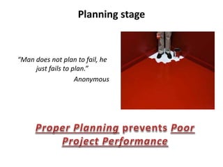 Planning stage
“Man does not plan to fail, he
just fails to plan.”
Anonymous
 