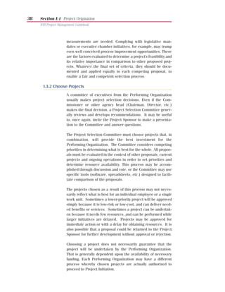 38   Section I:1 Project Origination
     NYS Project Management Guidebook




                      measurements are needed. Complying with legislative man-
                      dates or executive chamber initiatives, for example, may trump
                      even well conceived process improvement opportunities. These
                      are the factors evaluated to determine a project’s feasibility and
                      its relative importance in comparison to other proposed proj-
                      ects. Whatever the final set of criteria, they should be docu-
                      mented and applied equally to each competing proposal, to
                      enable a fair and competent selection process.

       1.3.2 Choose Projects
                      A committee of executives from the Performing Organization
                      usually makes project selection decisions. Even if the Com-
                      missioner or other agency head (Chairman, Director, etc.)
                      makes the final decision, a Project Selection Committee gener-
                      ally reviews and develops recommendations. It may be useful
                      to, once again, invite the Project Sponsor to make a presenta-
                      tion to the Committee and answer questions.

                      The Project Selection Committee must choose projects that, in
                      combination, will provide the best investment for the
                      Performing Organization. The Committee considers competing
                      priorities in determining what is best for the whole. All propos-
                      als must be evaluated in the context of other proposals, current
                      projects and ongoing operations in order to set priorities and
                      determine resource availability. This process may be accom-
                      plished through discussion and vote, or the Committee may use
                      specific tools (software, spreadsheets, etc.) designed to facili-
                      tate comparison of the proposals.

                      The projects chosen as a result of this process may not neces-
                      sarily reflect what is best for an individual employee or a single
                      work unit. Sometimes a lower-priority project will be approved
                      simply because it is low-risk or low-cost, and can deliver need-
                      ed benefits or services. Sometimes a project can be undertak-
                      en because it needs few resources, and can be performed while
                      larger initiatives are delayed. Projects may be approved for
                      immediate action or with a delay for obtaining resources. It is
                      also possible that a proposal could be returned to the Project
                      Sponsor for further development without approval or rejection.

                      Choosing a project does not necessarily guarantee that the
                      project will be undertaken by the Performing Organization.
                      That is generally dependent upon the availability of necessary
                      funding. Each Performing Organization may have a different
                      process whereby chosen projects are actually authorized to
                      proceed to Project Initiation.
 