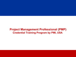 Project Management Professional (PMP)
 Credential Training Program by PMI, USA




                     11
 