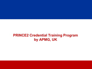 17
PRINCE2 Credential Training Program
by APMG, UK
 