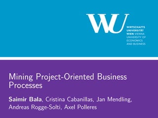 Mining Project-Oriented Business
Processes
Saimir Bala, Cristina Cabanillas, Jan Mendling,
Andreas Rogge-Solti, Axel Polleres
 