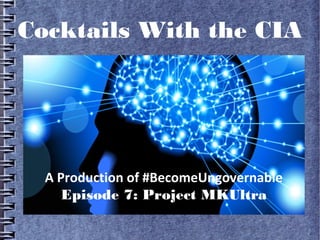 Cocktails With the CIA
A Production of #BecomeUngovernable
Episode 7: Project MKUltra
 