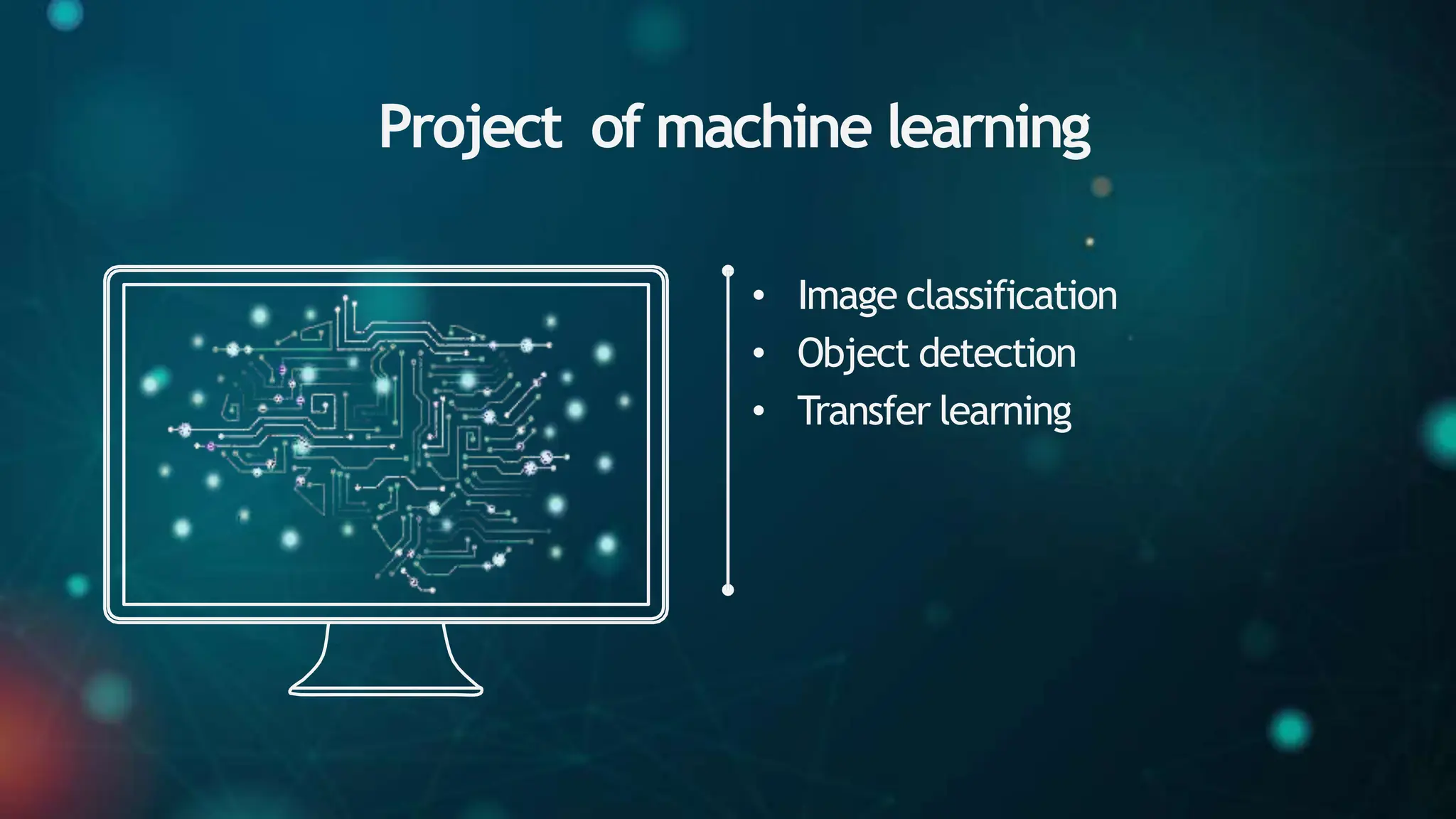 Project of machine learning
• Image classification
• Object detection
• Transfer learning
 