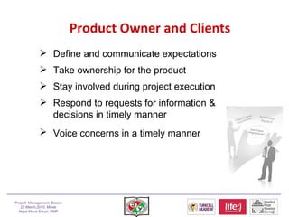 Product Owner and Clients <ul><li>Define and communicate expectations </li></ul><ul><li>Take ownership for the product </l...