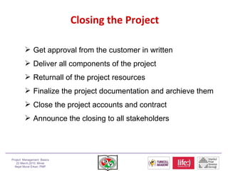 Closing the Project <ul><li>Get approval from the customer in written </li></ul><ul><li>Deliver all components of the proj...