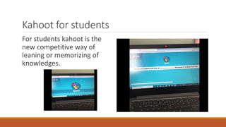 Kahoot for students
For students kahoot is the
new competitive way of
leaning or memorizing of
knowledges.
 