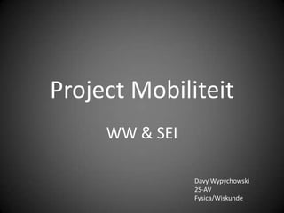 Project Mobiliteit WW & SEI Davy Wypychowski 2S-AV Fysica/Wiskunde 