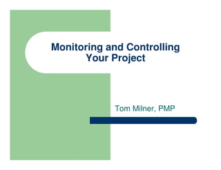 Monitoring and Controlling
Your Project
Tom Milner, PMP
 