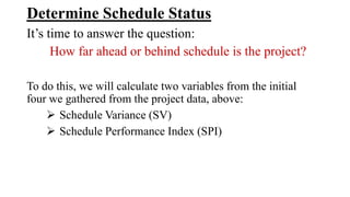 • Schedule Variance (SV): The schedule variance, usually
abbreviated SV, tells how far ahead or behind schedule the
task i...