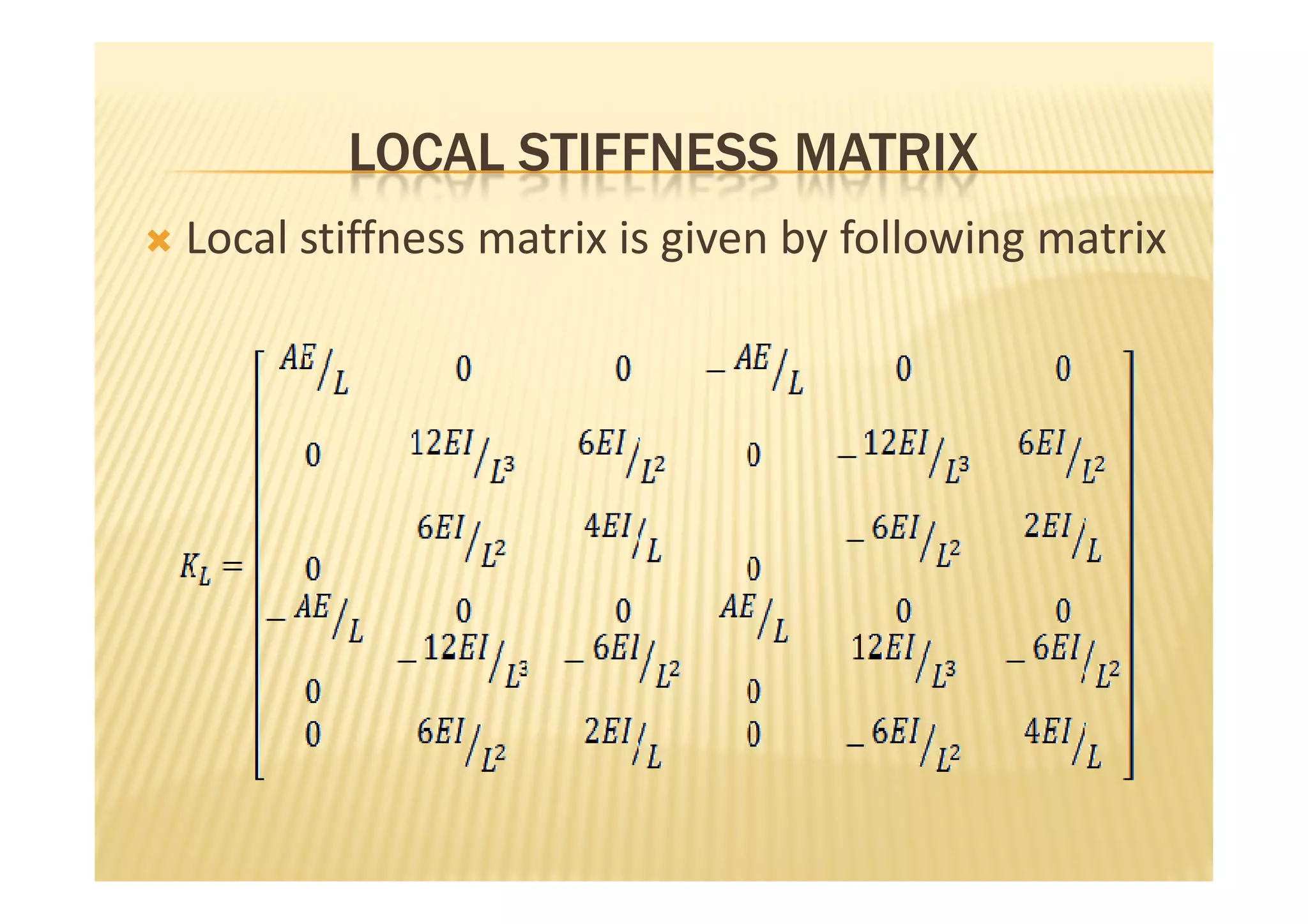 LOCAL STIFFNESS MATRIX
Local stiffness matrix is given by following matrix
 