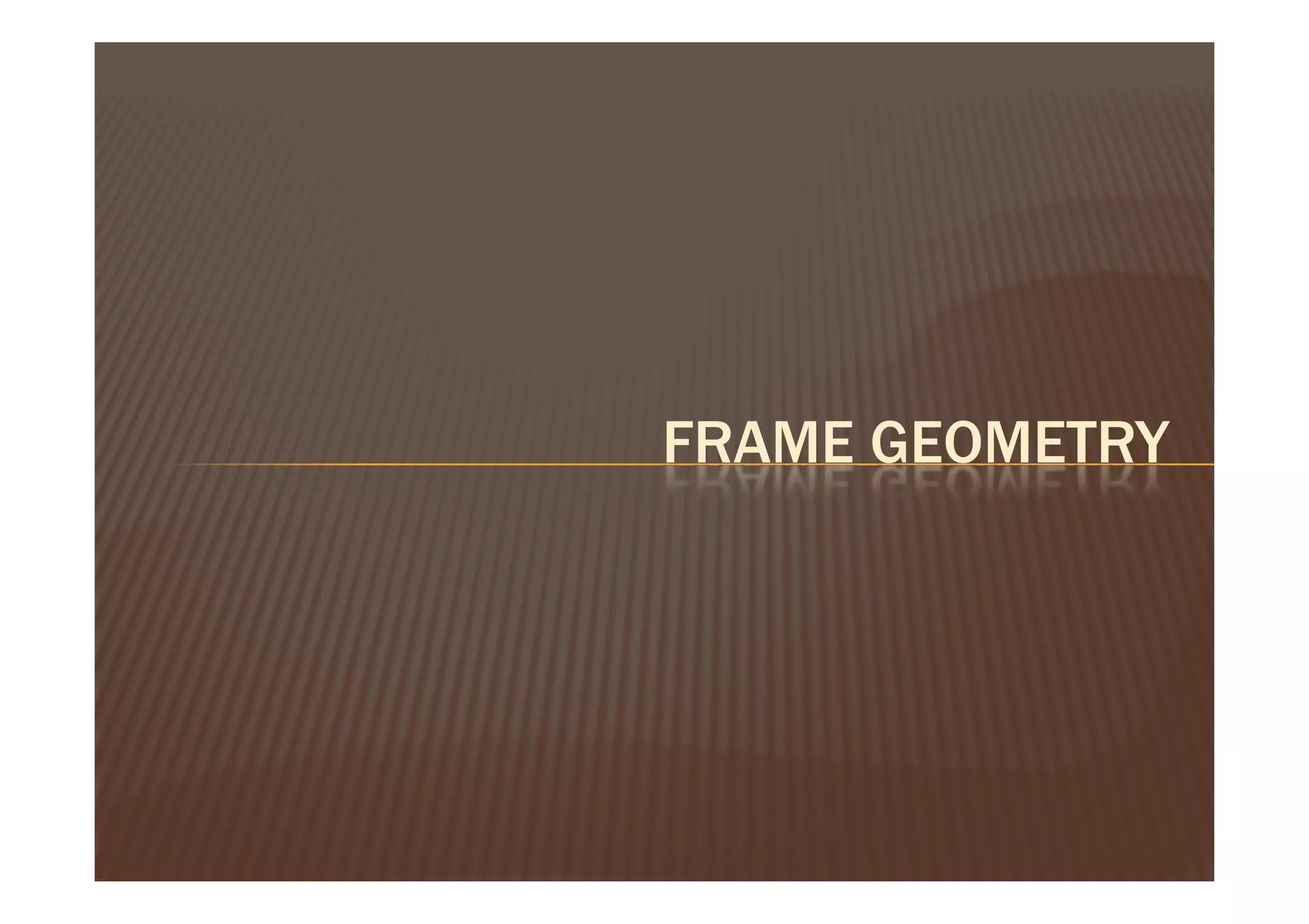 FRAME GEOMETRY
 