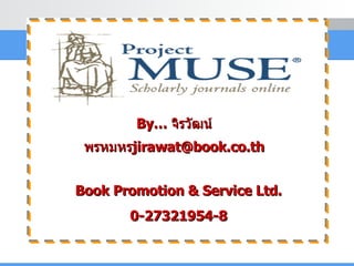 By…  จิรวัฒน์ พรหมหร [email_address] Book Promotion & Service Ltd. 0-27321954-8 