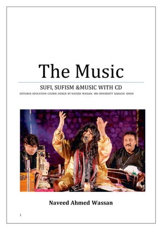 1
The Music
SUFI, SUFISM &MUSIC WITH CD
DISTANCE EDUCATION COURSE DESIGN BY NAVEED WASSAN. SMI UNIVERSITY KARACHI SINDH
Naveed Ahmed Wassan
 